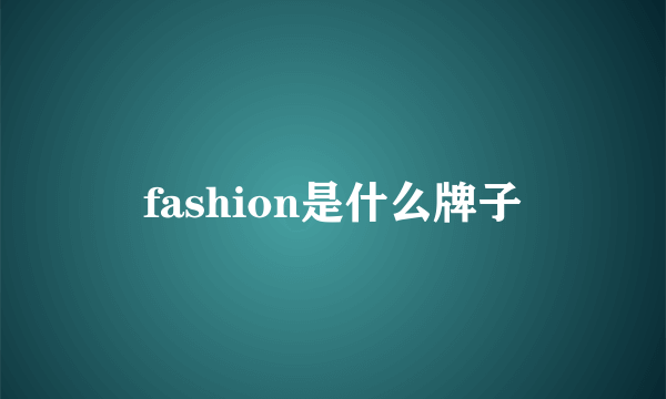 fashion是什么牌子