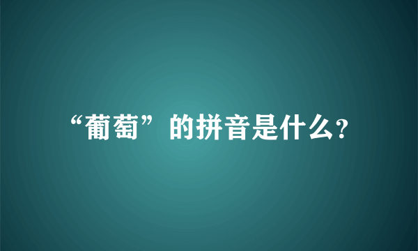 “葡萄”的拼音是什么？