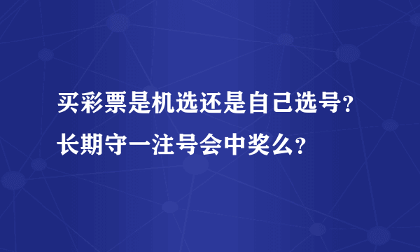 买彩票是机选还是自己选号？长期守一注号会中奖么？