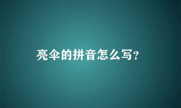 亮伞的拼音怎么写？