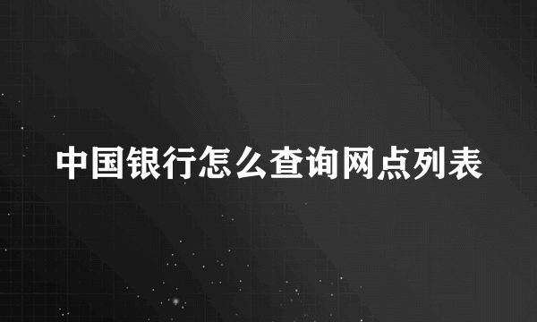 中国银行怎么查询网点列表