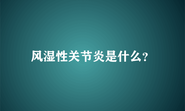 风湿性关节炎是什么？