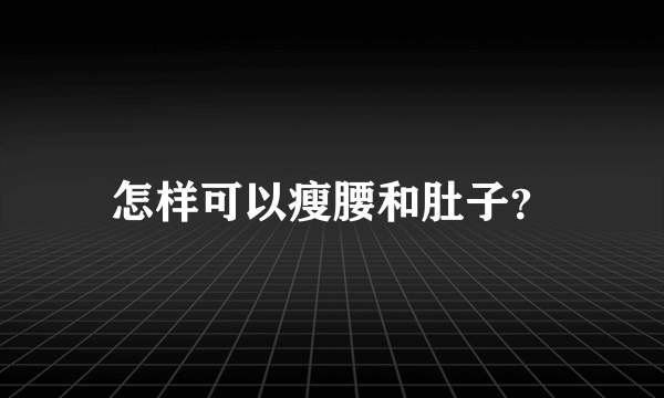 怎样可以瘦腰和肚子？