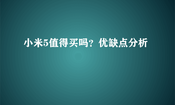 小米5值得买吗？优缺点分析