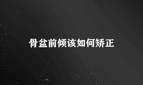 骨盆前倾该如何矫正