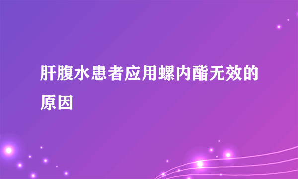 肝腹水患者应用螺内酯无效的原因