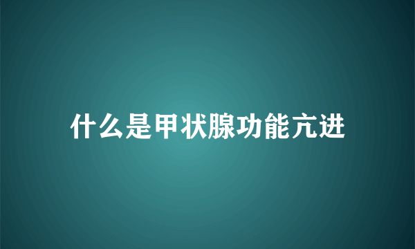 什么是甲状腺功能亢进