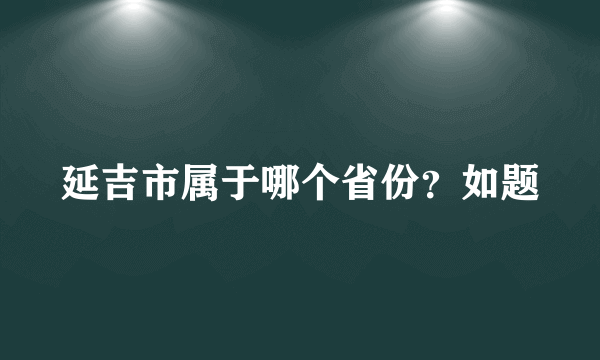 延吉市属于哪个省份？如题