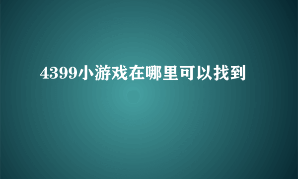 4399小游戏在哪里可以找到