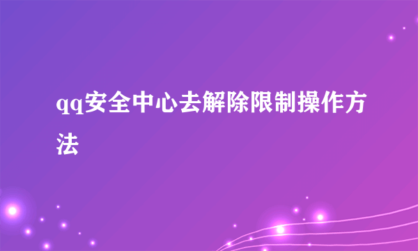 qq安全中心去解除限制操作方法