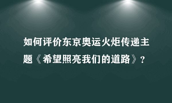 如何评价东京奥运火炬传递主题《希望照亮我们的道路》？