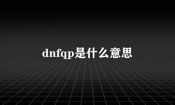 dnfqp是什么意思