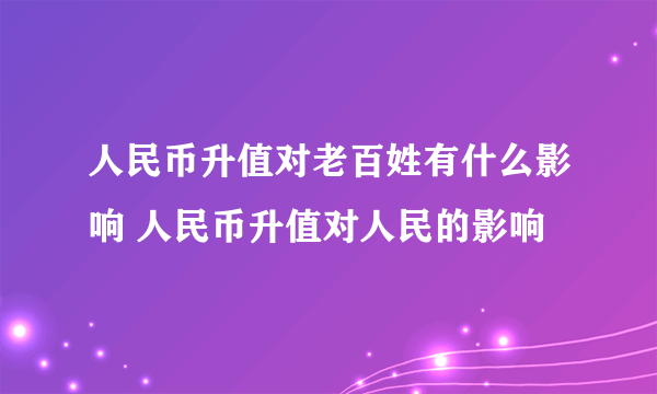 人民币升值对老百姓有什么影响 人民币升值对人民的影响