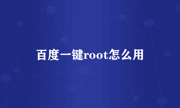 百度一键root怎么用