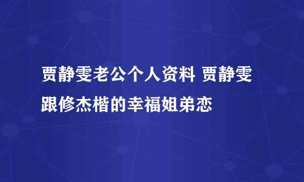 贾静雯老公个人资料 贾静雯跟修杰楷的幸福姐弟恋