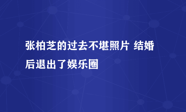 张柏芝的过去不堪照片 结婚后退出了娱乐圈