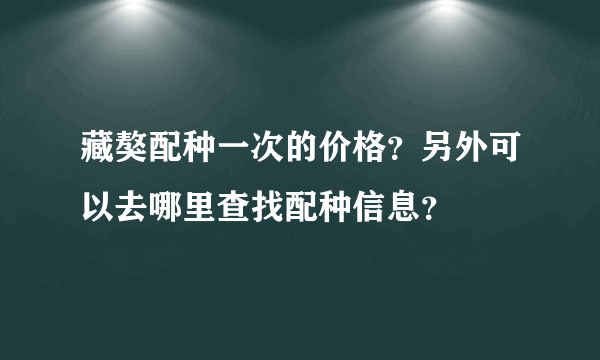 藏獒配种一次的价格？另外可以去哪里查找配种信息？