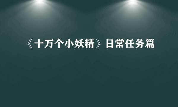 《十万个小妖精》日常任务篇