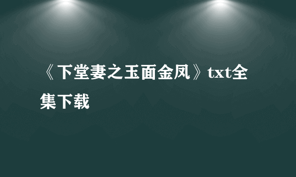 《下堂妻之玉面金凤》txt全集下载