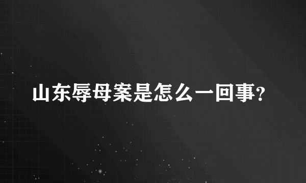 山东辱母案是怎么一回事？