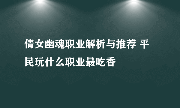 倩女幽魂职业解析与推荐 平民玩什么职业最吃香