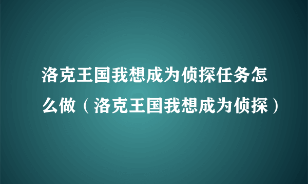 洛克王国我想成为侦探任务怎么做（洛克王国我想成为侦探）