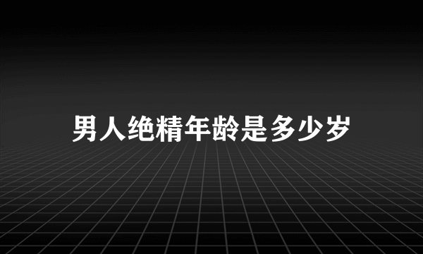 男人绝精年龄是多少岁