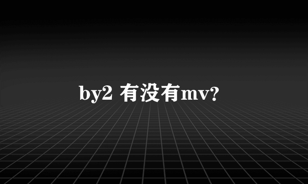 by2 有没有mv？