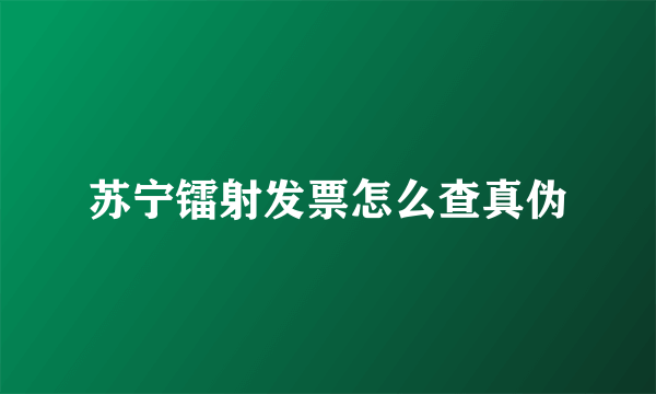 苏宁镭射发票怎么查真伪