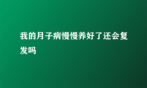 我的月子病慢慢养好了还会复发吗