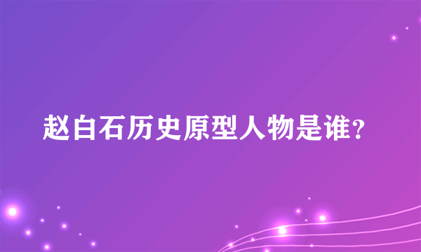 赵白石历史原型人物是谁？