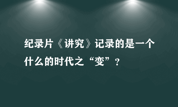 纪录片《讲究》记录的是一个什么的时代之“变”？