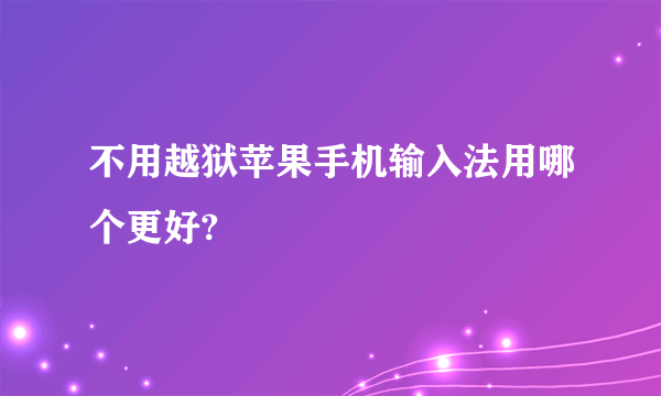 不用越狱苹果手机输入法用哪个更好?