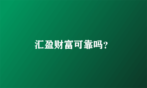 汇盈财富可靠吗？