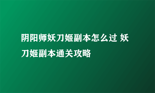 阴阳师妖刀姬副本怎么过 妖刀姬副本通关攻略