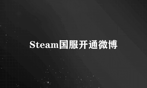 Steam国服开通微博