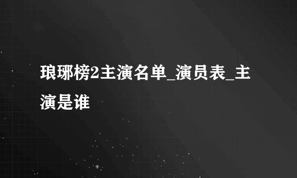 琅琊榜2主演名单_演员表_主演是谁