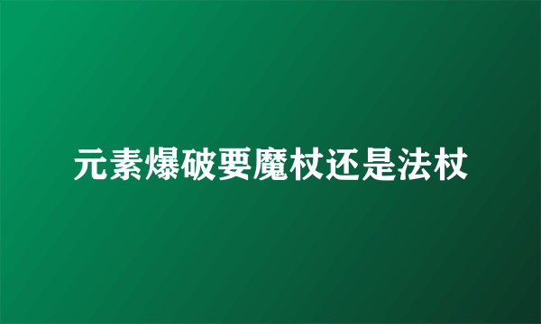 元素爆破要魔杖还是法杖