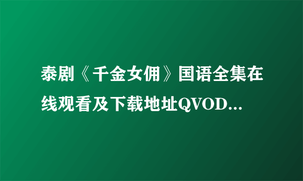 泰剧《千金女佣》国语全集在线观看及下载地址QVOD高清视频