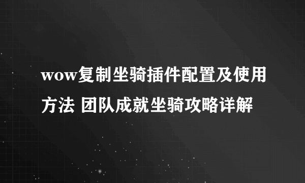 wow复制坐骑插件配置及使用方法 团队成就坐骑攻略详解