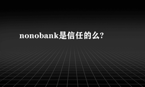 nonobank是信任的么?