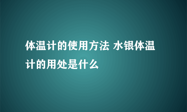 体温计的使用方法 水银体温计的用处是什么