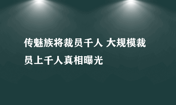 传魅族将裁员千人 大规模裁员上千人真相曝光