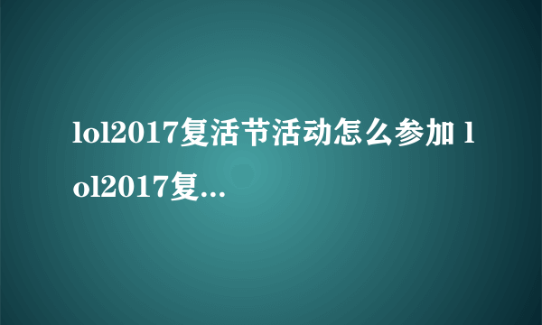 lol2017复活节活动怎么参加 lol2017复活节活动入口