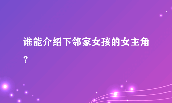 谁能介绍下邻家女孩的女主角？