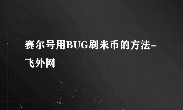 赛尔号用BUG刷米币的方法-飞外网