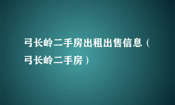 弓长岭二手房出租出售信息（弓长岭二手房）