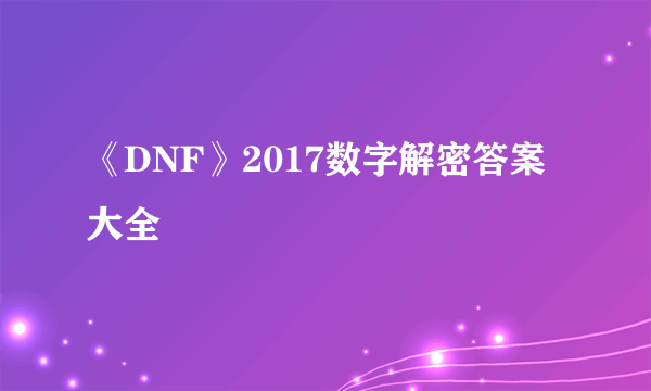 《DNF》2017数字解密答案大全