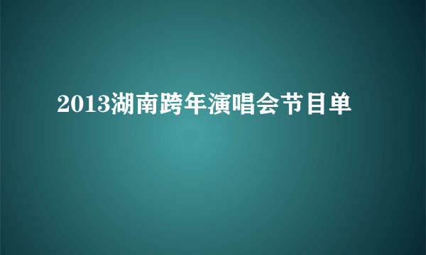 2013湖南跨年演唱会节目单