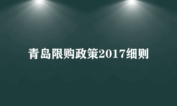 青岛限购政策2017细则